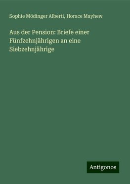 Aus der Pension: Briefe einer Fünfzehnjährigen an eine Siebzehnjährige