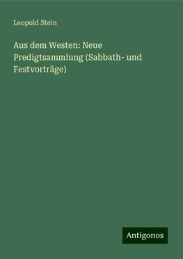 Aus dem Westen: Neue Predigtsammlung (Sabbath- und Festvorträge)