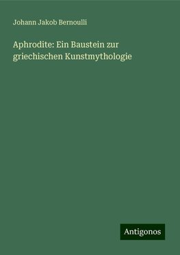 Aphrodite: Ein Baustein zur griechischen Kunstmythologie