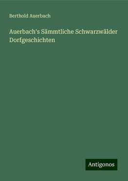 Auerbach's Sämmtliche Schwarzwälder Dorfgeschichten