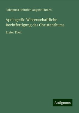 Apologetik: Wissenschaftliche Rechtfertigung des Christenthums