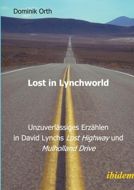 Lost in Lynchworld ¿ Unzuverlässiges Erzählen in David Lynchs "Lost Highway" und "Mulholland Drive"