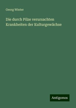 Die durch Pilze verursachten Krankheiten der Kulturgewächse