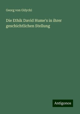 Die Ethik David Hume's in ihrer geschichtlichen Stellung