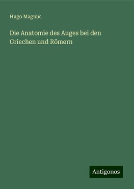 Die Anatomie des Auges bei den Griechen und Römern