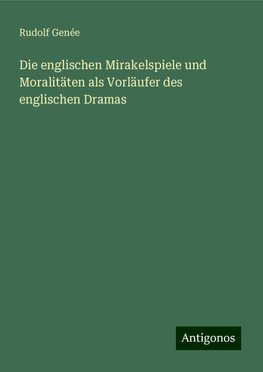 Die englischen Mirakelspiele und Moralitäten als Vorläufer des englischen Dramas