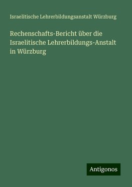 Rechenschafts-Bericht über die Israelitische Lehrerbildungs-Anstalt in Würzburg