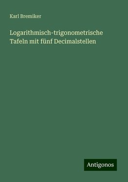 Logarithmisch-trigonometrische Tafeln mit fünf Decimalstellen