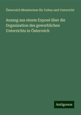 Auszug aus einem Exposé über die Organisation des gewerblichen Unterrichts in Österreich