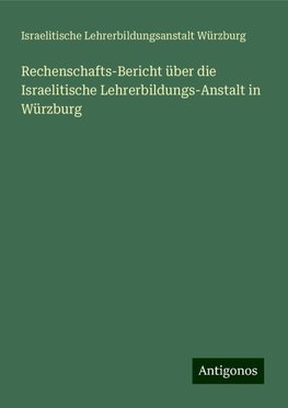 Rechenschafts-Bericht über die Israelitische Lehrerbildungs-Anstalt in Würzburg