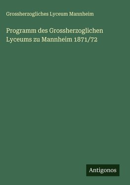 Programm des Grossherzoglichen Lyceums zu Mannheim 1871/72