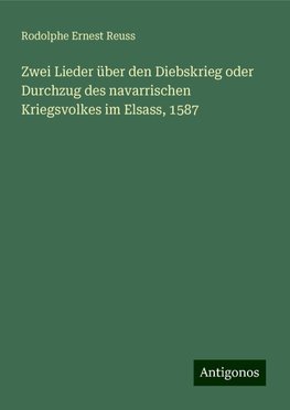 Zwei Lieder über den Diebskrieg oder Durchzug des navarrischen Kriegsvolkes im Elsass, 1587