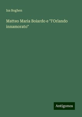 Matteo Maria Boiardo e "l'Orlando innamorato"