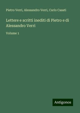 Lettere e scritti inediti di Pietro e di Alessandro Verri