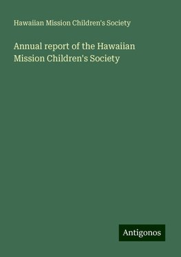 Annual report of the Hawaiian Mission Children's Society