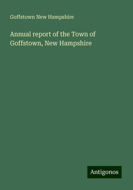 Annual report of the Town of Goffstown, New Hampshire