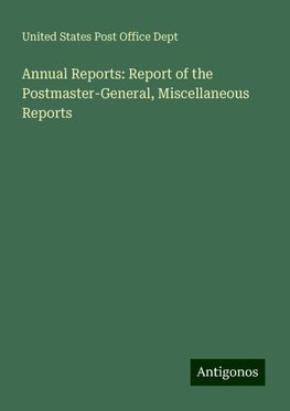 Annual Reports: Report of the Postmaster-General, Miscellaneous Reports