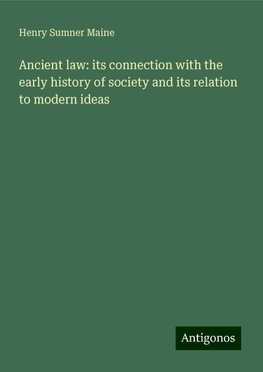 Ancient law: its connection with the early history of society and its relation to modern ideas