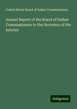 Annual Report of the Board of Indian Commissioners to the Secretary of the Interior