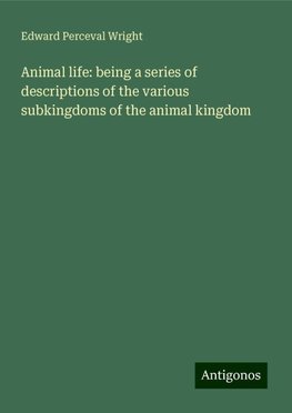 Animal life: being a series of descriptions of the various subkingdoms of the animal kingdom