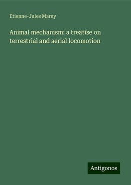 Animal mechanism: a treatise on terrestrial and aerial locomotion