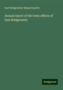 Annual report of the town offices of East Bridgewater