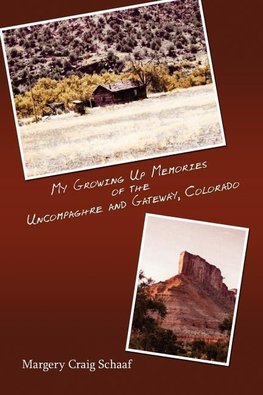 My Growing Up Memories of the Uncompaghre and Gateway, Colorado