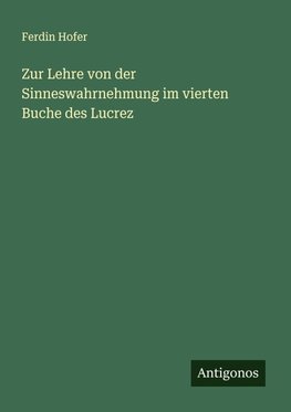 Zur Lehre von der Sinneswahrnehmung im vierten Buche des Lucrez