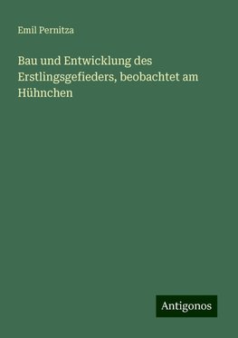 Bau und Entwicklung des Erstlingsgefieders, beobachtet am Hühnchen