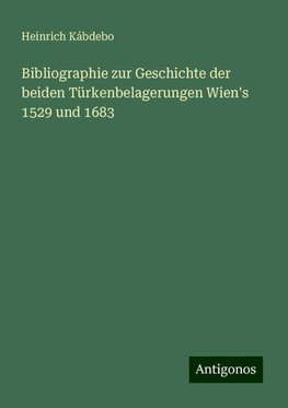 Bibliographie zur Geschichte der beiden Türkenbelagerungen Wien's 1529 und 1683