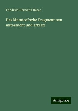 Das Muratori'sche Fragment neu untersucht und erklärt