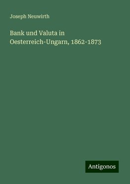 Bank und Valuta in Oesterreich-Ungarn, 1862-1873