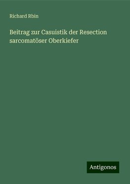 Beitrag zur Casuistik der Resection sarcomatöser Oberkiefer