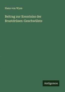 Beitrag zur Kenntniss der Brustdrüsen-Geschwülste