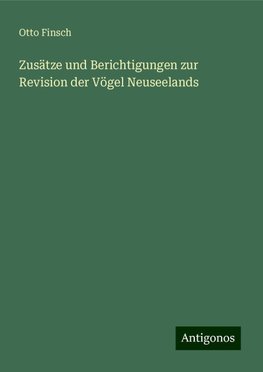 Zusätze und Berichtigungen zur Revision der Vögel Neuseelands