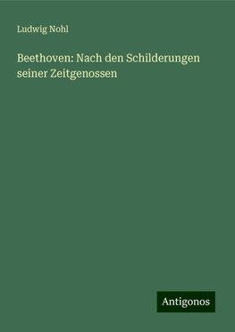 Beethoven: Nach den Schilderungen seiner Zeitgenossen