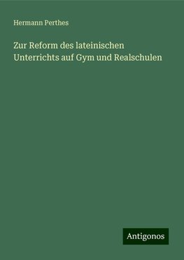 Zur Reform des lateinischen Unterrichts auf Gym und Realschulen