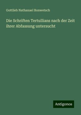 Die Schriften Tertullians nach der Zeit ihrer Abfassung untersucht