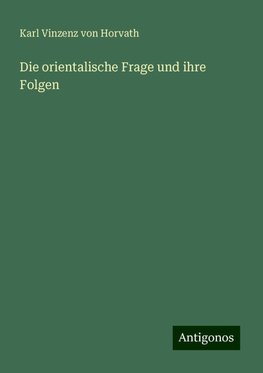 Die orientalische Frage und ihre Folgen