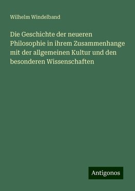 Die Geschichte der neueren Philosophie in ihrem Zusammenhange mit der allgemeinen Kultur und den besonderen Wissenschaften