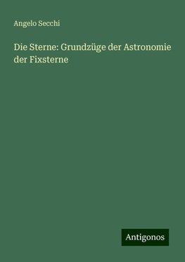 Die Sterne: Grundzüge der Astronomie der Fixsterne