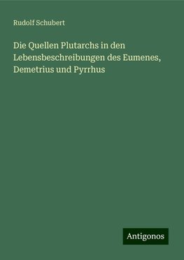 Die Quellen Plutarchs in den Lebensbeschreibungen des Eumenes, Demetrius und Pyrrhus