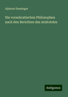 Die vorsokratischen Philosophen nach den Berichten des Aristoteles