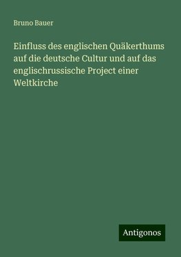 Einfluss des englischen Quäkerthums auf die deutsche Cultur und auf das englischrussische Project einer Weltkirche