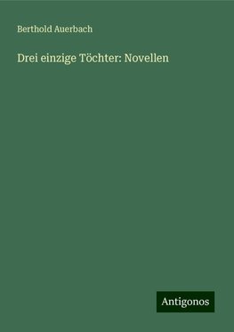 Drei einzige Töchter: Novellen