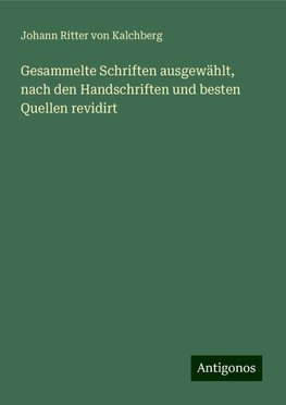 Gesammelte Schriften ausgewählt, nach den Handschriften und besten Quellen revidirt