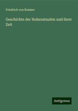 Geschichte der Hohenstaufen und ihrer Zeit