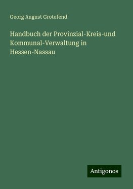 Handbuch der Provinzial-Kreis-und Kommunal-Verwaltung in Hessen-Nassau