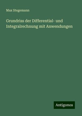 Grundriss der Differential- und Integralrechnung mit Anwendungen