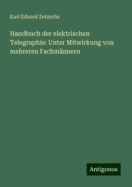 Handbuch der elektrischen Telegraphie: Unter Mitwirkung von mehreren Fachmännern